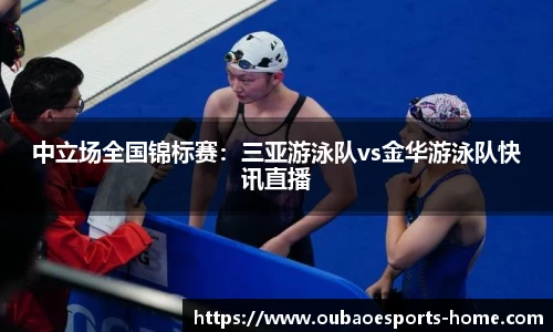 中立场全国锦标赛：三亚游泳队vs金华游泳队快讯直播